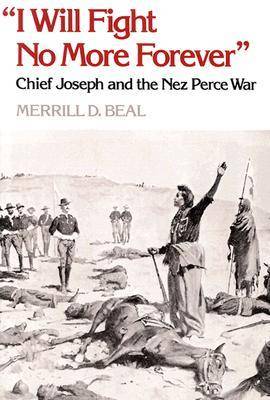 "I Will Fight No More Forever": Chief Joseph and the Nez Perce War