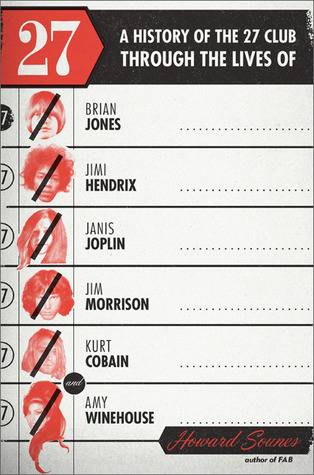 27: A History of the 27 Club Through the Lives of Brian Jones, Jim Morrison, Janis Joplin, Jimi Hendrix, Kurt Cobain, and Amy Winehouse