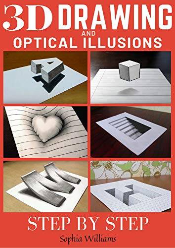 3d Drawing and Optical Illusions: How to Draw Optical Illusions and 3d Art Step by Step Guide for Kids, Teens and Students