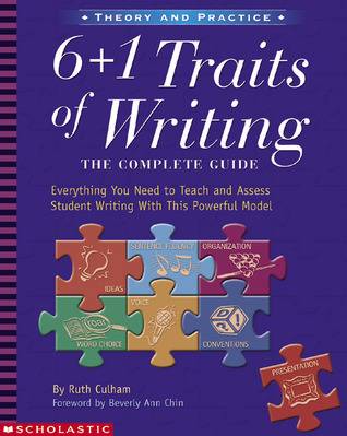 6 + 1 Traits of Writing: The Complete Guide: Grades 3 & Up: Everything You Need to Teach and Assess Student Writing With This Powerful Model