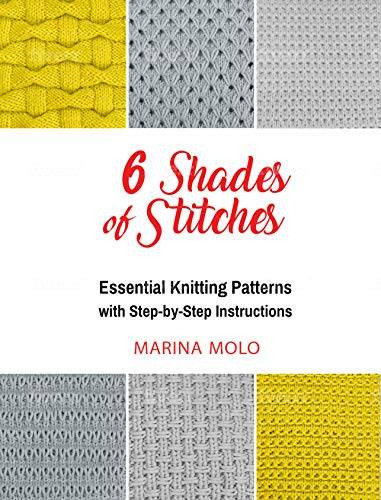 6 Shades of Stitches: 6 Essential Knitting Patterns with Step-By-Step Instructions