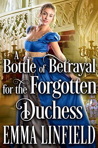 A Bottle of Betrayal for the Forgotten Duchess: A Historical Regency Romance Novel