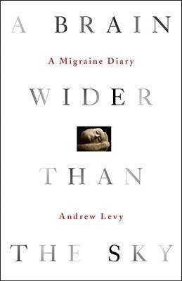 A Brain Wider Than the Sky: A Migraine Diary