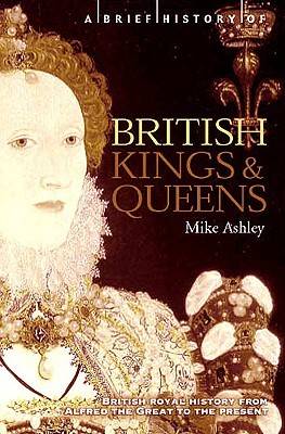 A Brief History of British Kings and Queens: British Royal History from Alfred the Great to the Present