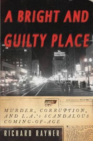 A Bright and Guilty Place: Murder, Corruption, and L.A.'s Scandalous Coming of Age