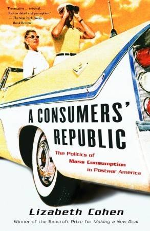 A Consumers' Republic: The Politics of Mass Consumption in Postwar America