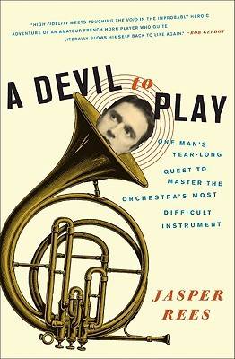 A Devil to Play: One Man's Year-Long Quest to Master the Orchestra's Most Difficult Instrument