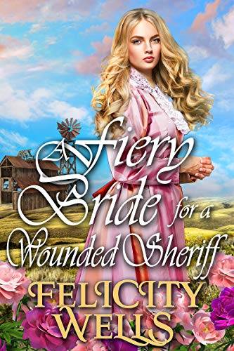 A Fiery Bride For A Wounded Sheriff: A Clean Western Historical Romance Novel