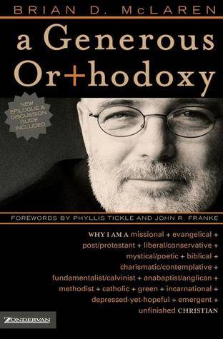 A Generous Orthodoxy: Why I Am a Missional, Evangelical, Post/Protestant, Liberal/Conservative, Mystical/Poetic, Biblical, Charismatic/Contemplative, Fundamentalist/Calvinist, Anabaptist/Anglican, Metho