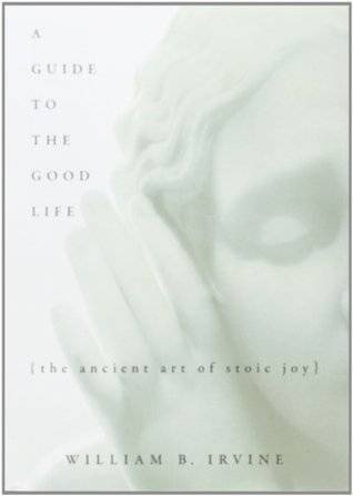 A Guide to the Good Life: The Ancient Art of Stoic Joy