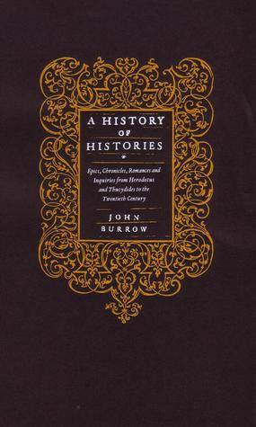 A History Of Histories: Epics, Chronicles, Romances And Inquiries From Herodotus And Thucydides To The Twentieth Century
