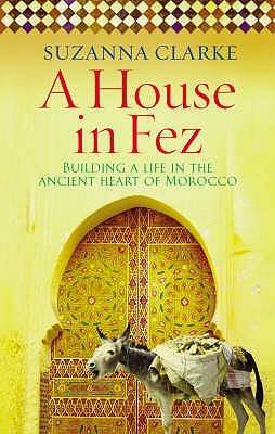 A House in Fez: Building a Life in the Ancient Heart of Morocco