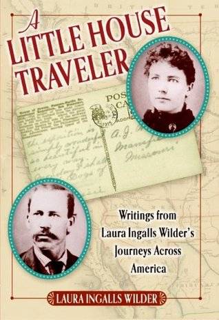 A Little House Traveler: Writings from Laura Ingalls Wilder's Journeys Across America