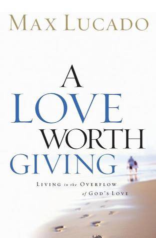 A Love Worth Giving: Living in the Overflow of God's Love