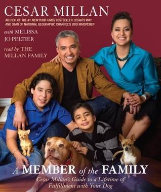 A Member of the Family: Cesar Millan's Guide to a Lifetime of Fulfillment with Your Dog