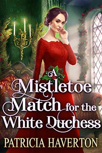 A Mistletoe Match for the White Duchess: A Historical Regency Romance Novel