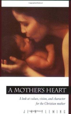 A Mother's Heart: A Look at Values, Vision, and Character for the Christian Mother