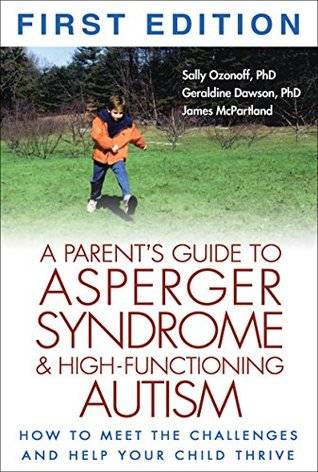 A Parent's Guide to Asperger Syndrome and High-Functioning Autism, First Edition: How to Meet the Challenges and Help Your Child Thrive