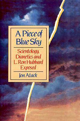 A Piece of Blue Sky: Scientology, Dianetics, and L. Ron Hubbard Exposed