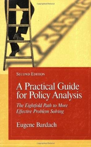 A Practical Guide for Policy Analysis: The Eightfold Path to More Effective Problem Solving