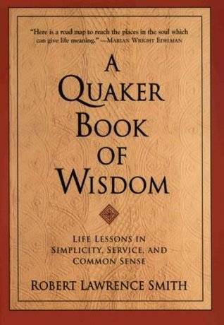 A Quaker Book of Wisdom: Life Lessons In Simplicity, Service, And Common Sense