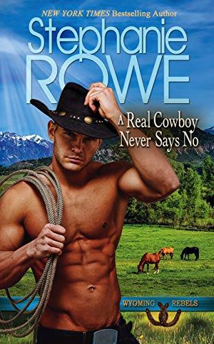 A Real Cowboy Never Says No (A heartwarming contemporary western romance) (Wyoming Rebels)