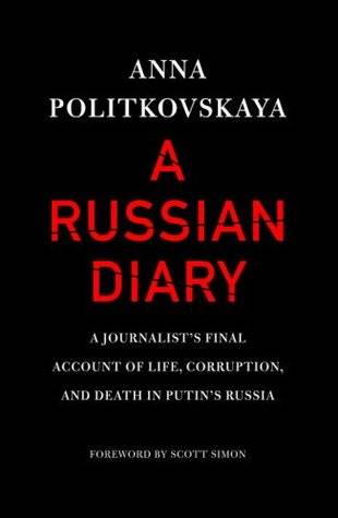 A Russian Diary: A Journalist's Final Account of Life, Corruption & Death in Putin's Russia