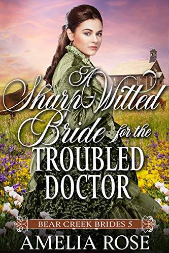 A Sharp Witted Bride for the Troubled Doctor: Historical Western Mail Order Bride Romance