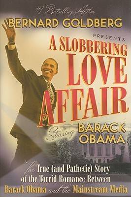 A Slobbering Love Affair: The True (And Pathetic) Story of the Torrid Romance Between Barack Obama and the Mainstream Media