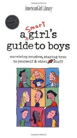 A Smart Girl's Guide to Boys: Surviving Crushes: Staying True to Yourself & Other Stuff