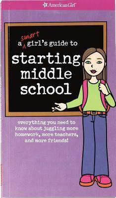 A Smart Girl's Guide to Starting Middle School: Everything You Need to Know About Juggling More Homework, More Teachers, and More Friends