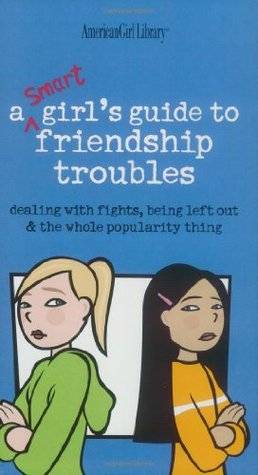 A Smart Girls Guide to Friendship Troubles: Dealing With Fights, Being Left Out and the Whole Popularity thing