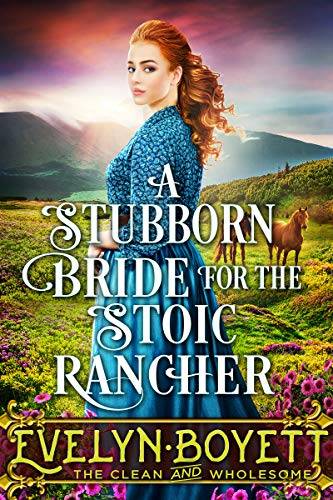 A Stubborn Bride For The Stoic Rancher: A Clean Western Historical Romance Novel