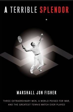 A Terrible Splendor: Three Extraordinary Men, a World Poised for War, and the Greatest Tennis Match Ever Played