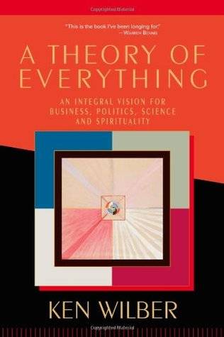 A Theory of Everything: An Integral Vision for Business, Politics, Science & Spirituality