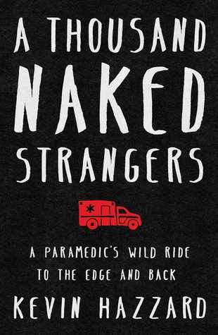 A Thousand Naked Strangers: A Paramedic’s Wild Ride to the Edge and Back