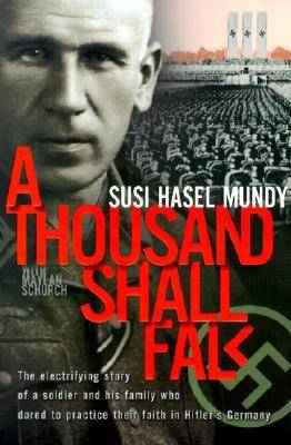 A Thousand Shall Fall: The Electrifying Story of a Soldier and His Family Who Dared to Practice Their Faith in Hitler's Germany