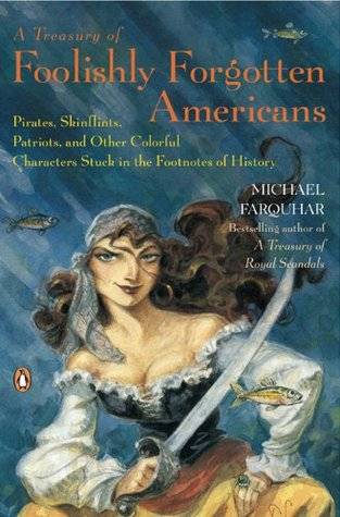 A Treasury of Foolishly Forgotten Americans: Pirates, Skinflints, Patriots, and Other Colorful Characters Stuck in the Footnotes of History