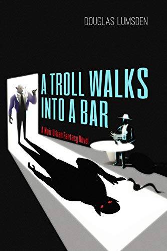 A Troll Walks into a Bar: A Noir Urban Fantasy Novel