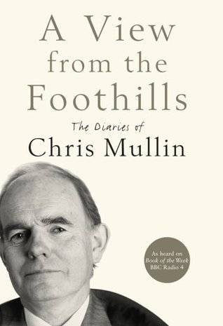 A View from the Foothills: The Diaries of Chris Mullin