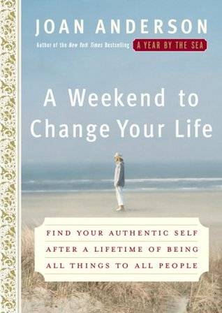 A Weekend to Change Your Life: Find Your Authentic Self After a Lifetime of Being All Things to All People