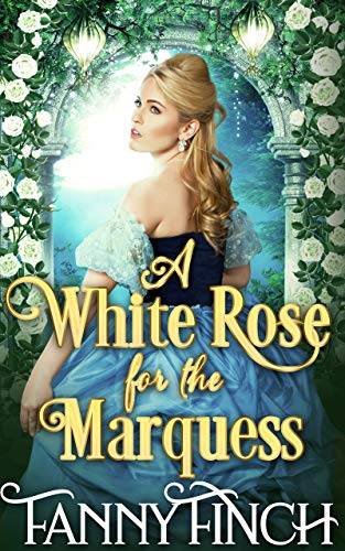 A White Rose for the Marquess: A Clean & Sweet Regency Historical Romance