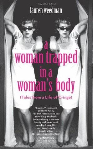 A Woman Trapped in a Woman's Body: Tales from a Life of Cringe