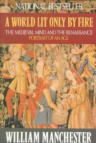 A World Lit Only by Fire: The Medieval Mind and the Renaissance: Portrait of an Age