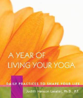 A Year of Living Your Yoga: Daily Practices to Shape Your Life