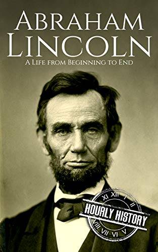Abraham Lincoln: A Life from Beginning to End