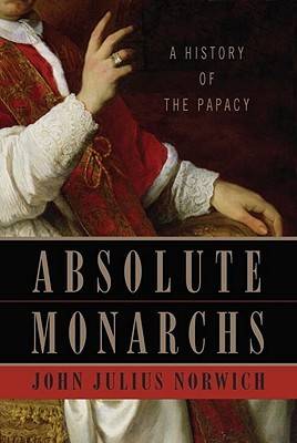 Absolute Monarchs: A History of the Papacy