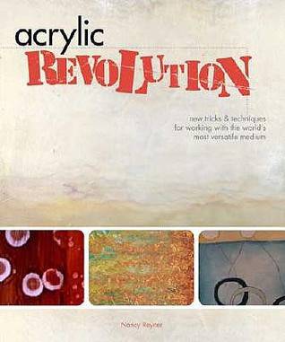 Acrylic Revolution: New Tricks & Techniques for Working with the World's Most Versatile Medium