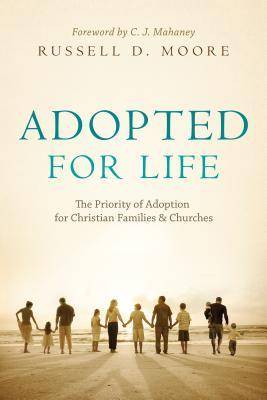 Adopted for Life: The Priority of Adoption for Christian Families and Churches