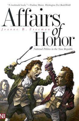 Affairs of Honor: National Politics in the New Republic